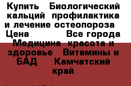 Купить : Биологический кальций -профилактика и лечение остеопороза › Цена ­ 3 090 - Все города Медицина, красота и здоровье » Витамины и БАД   . Камчатский край